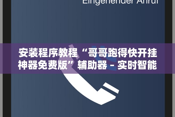 安装程序教程“哥哥跑得快开挂神器免费版”辅助器 – 实时智能回复