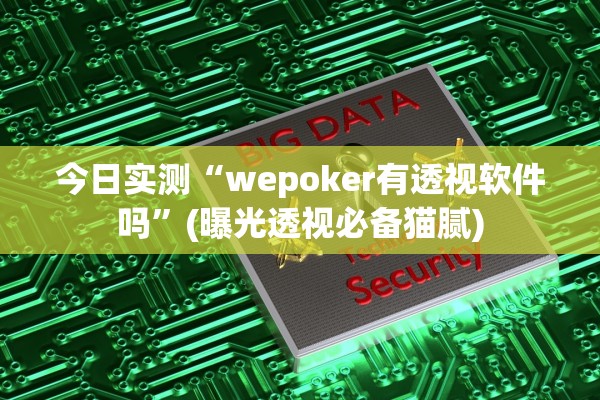 今日实测“wepoker有透视软件吗”(曝光透视必备猫腻)
