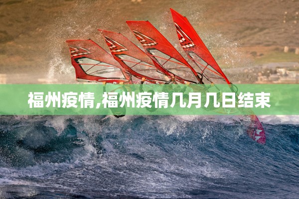 福州疫情,福州疫情几月几日结束 福州疫情,福州疫情几月几日结束