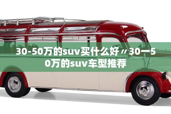 30-50万的suv买什么好〃30一50万的suv车型推荐