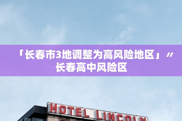 「长春市3地调整为高风险地区」〃长春高中风险区