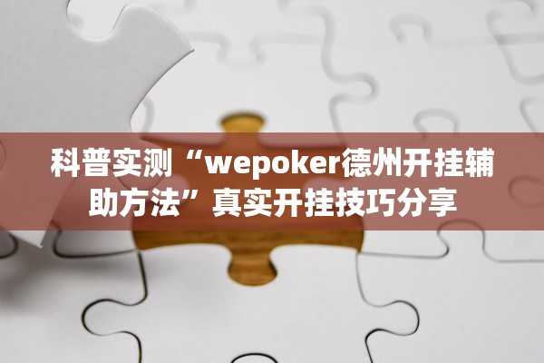 科普实测“wepoker德州开挂辅助方法”真实开挂技巧分享