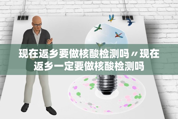 现在返乡要做核酸检测吗〃现在返乡一定要做核酸检测吗