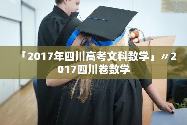 「2017年四川高考文科数学」〃2017四川卷数学 「2017年四川高考文科数学」〃2017四川卷数学