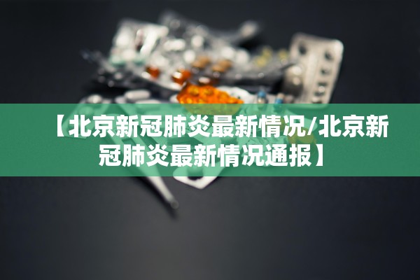 【北京新冠肺炎最新情况/北京新冠肺炎最新情况通报】