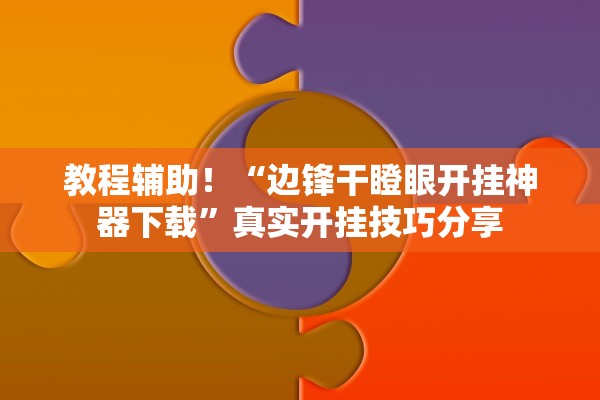 教程辅助！“边锋干瞪眼开挂神器下载”真实开挂技巧分享