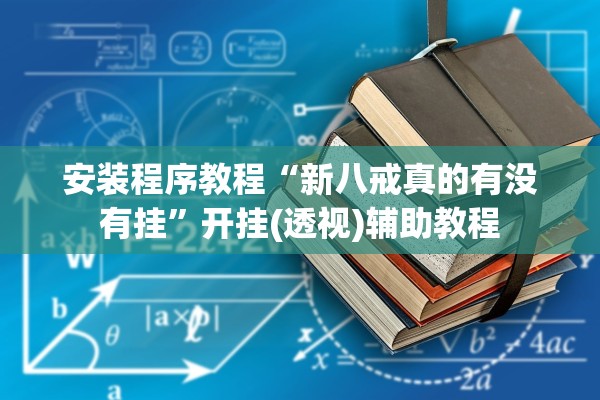 安装程序教程“新八戒真的有没有挂”开挂(透视)辅助教程