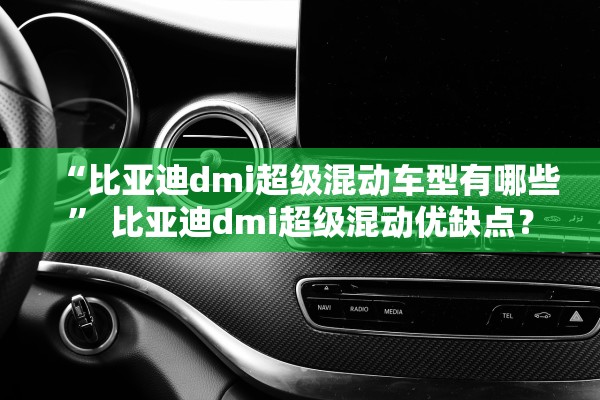 “比亚迪dmi超级混动车型有哪些” 比亚迪dmi超级混动优缺点？