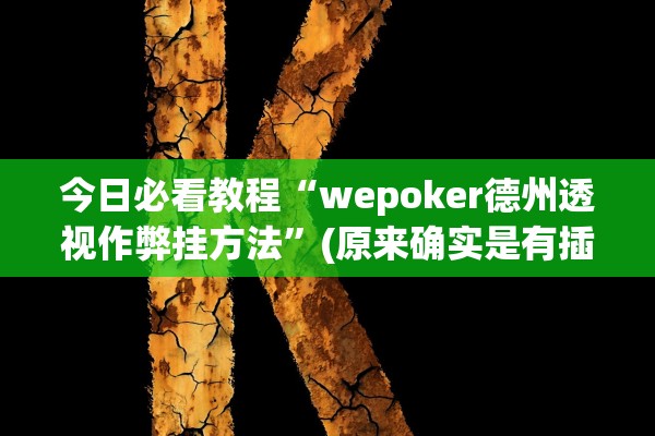 今日必看教程“wepoker德州透视作弊挂方法	”(原来确实是有插件)