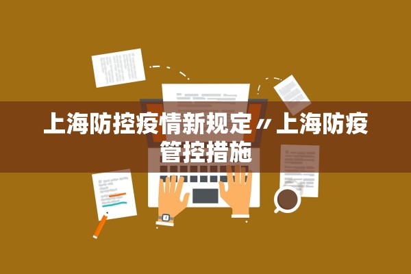 上海防控疫情新规定〃上海防疫管控措施