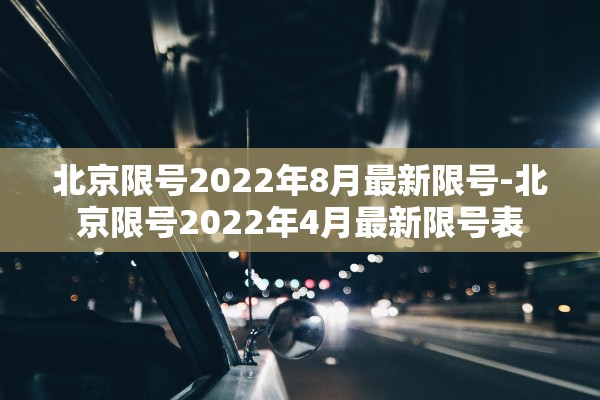 北京限号2022年8月最新限号-北京限号2022年4月最新限号表 北京限号2022年8月最新限号-北京限号2022年4月最新限号表