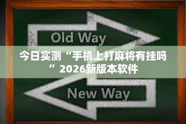 今日实测“手机上打麻将有挂吗”2026新版本软件