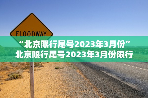 “北京限行尾号2023年3月份” 北京限行尾号2023年3月份限行？