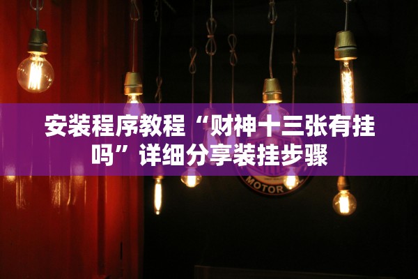 安装程序教程“财神十三张有挂吗”详细分享装挂步骤