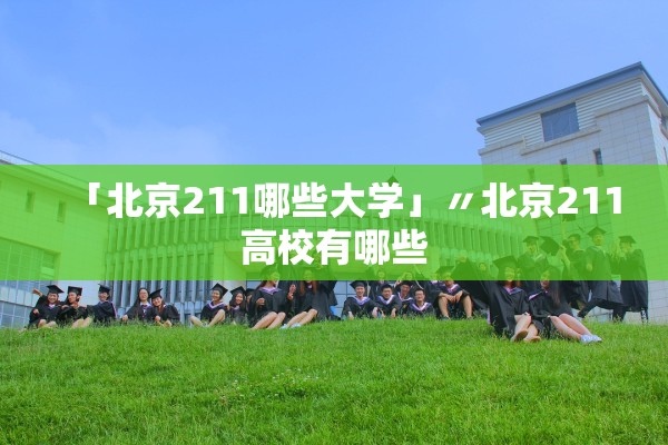 「北京211哪些大学」〃北京211高校有哪些