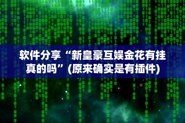 软件分享“新皇豪互娱金花有挂真的吗”(原来确实是有插件)