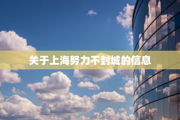 关于上海努力不封城的信息