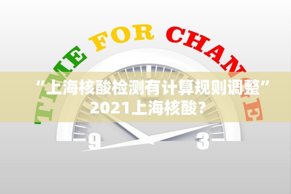 “上海核酸检测有计算规则调整” 2021上海核酸？