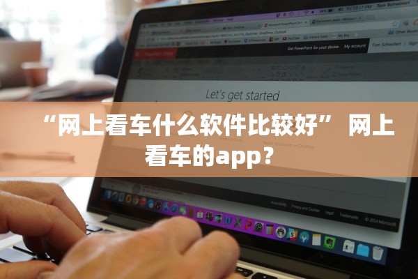 “网上看车什么软件比较好” 网上看车的app？