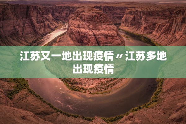 江苏又一地出现疫情〃江苏多地出现疫情 江苏又一地出现疫情〃江苏多地出现疫情
