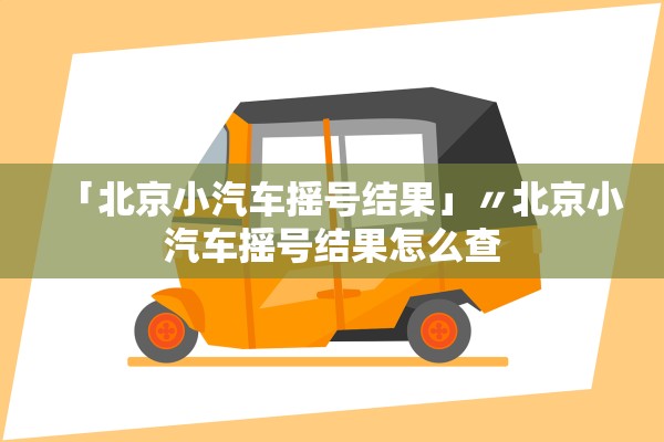 「北京小汽车摇号结果」〃北京小汽车摇号结果怎么查 「北京小汽车摇号结果」〃北京小汽车摇号结果怎么查