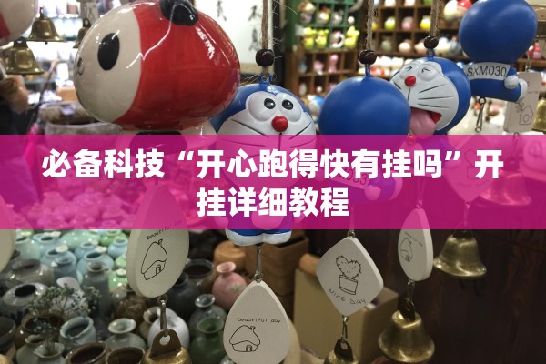 必备科技“开心跑得快有挂吗”开挂详细教程