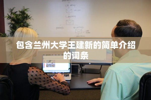 包含兰州大学王建新的简单介绍的词条