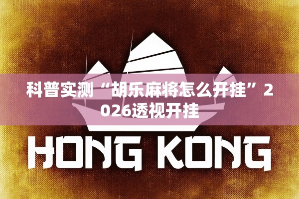 科普实测“胡乐麻将怎么开挂	”2026透视开挂