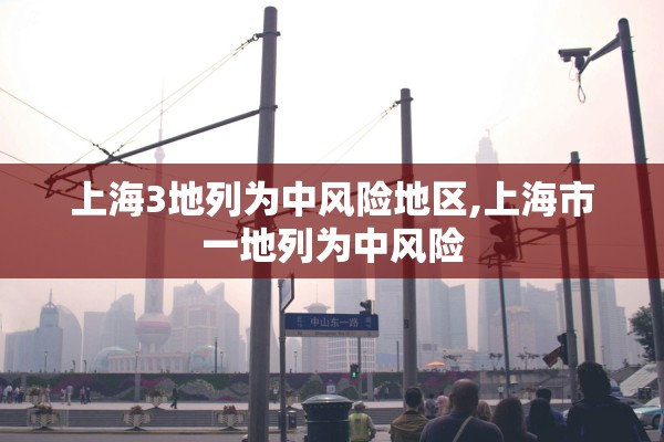 上海3地列为中风险地区,上海市一地列为中风险