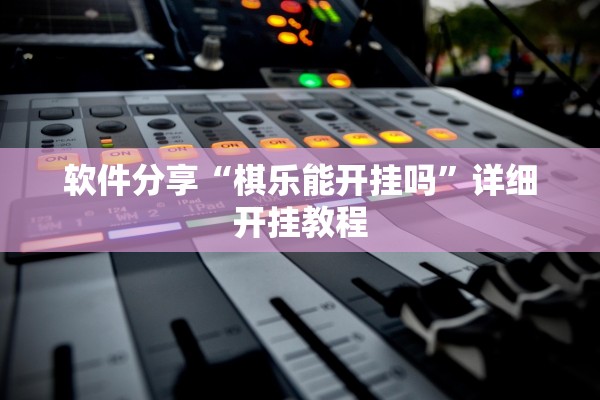 软件分享“棋乐能开挂吗	”详细开挂教程