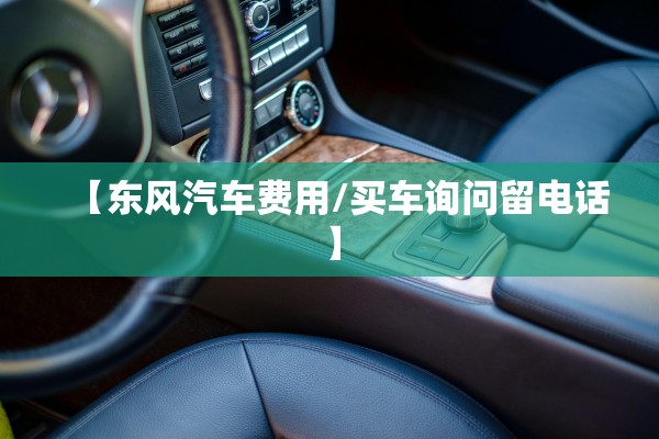 【东风汽车费用/买车询问留电话】