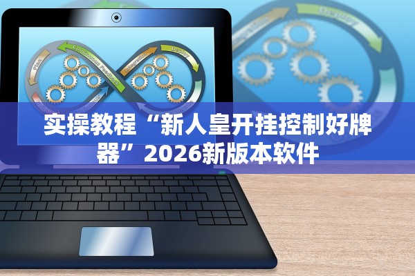 实操教程“新人皇开挂控制好牌器”2026新版本软件
