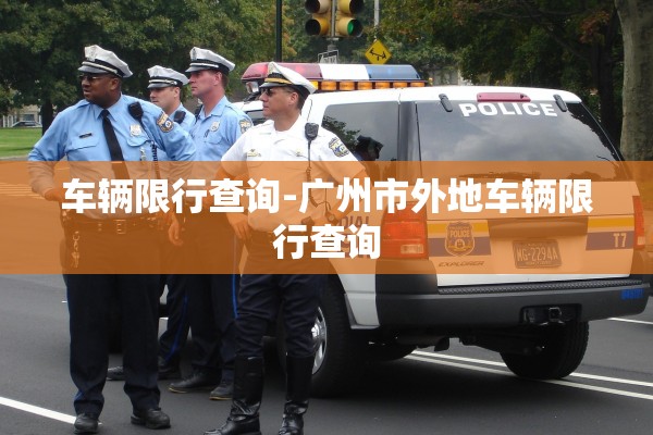 车辆限行查询-广州市外地车辆限行查询 车辆限行查询-广州市外地车辆限行查询