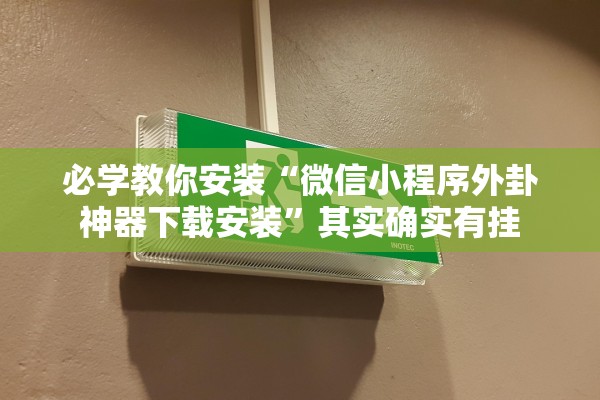 必学教你安装“微信小程序外卦神器下载安装”其实确实有挂
