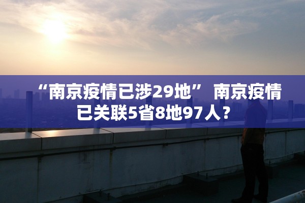 “南京疫情已涉29地” 南京疫情已关联5省8地97人？