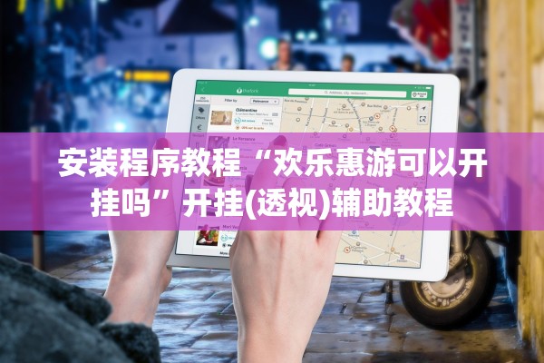 安装程序教程“欢乐惠游可以开挂吗”开挂(透视)辅助教程