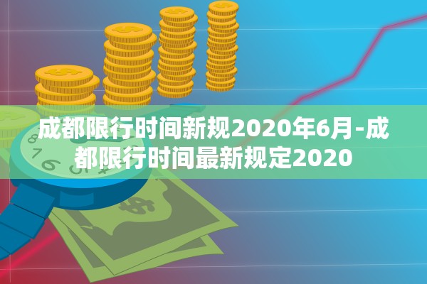 成都限行时间新规2020年6月-成都限行时间最新规定2020