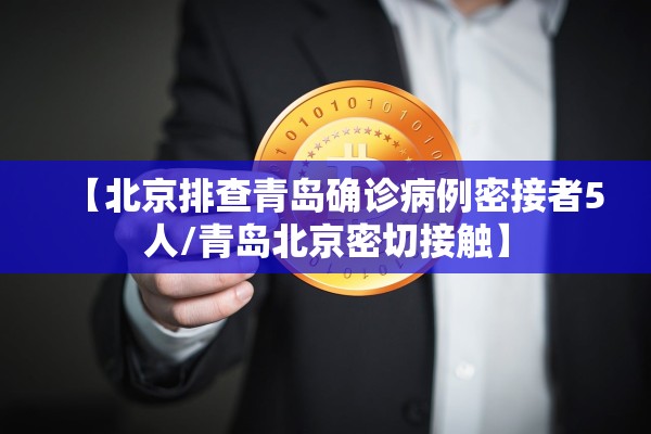 【北京排查青岛确诊病例密接者5人/青岛北京密切接触】