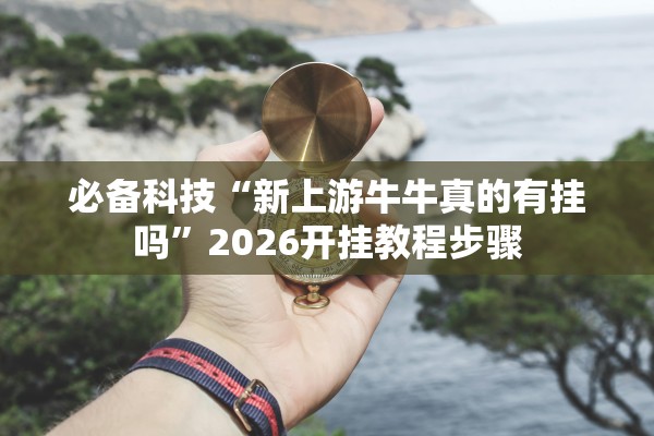 必备科技“新上游牛牛真的有挂吗	”2026开挂教程步骤