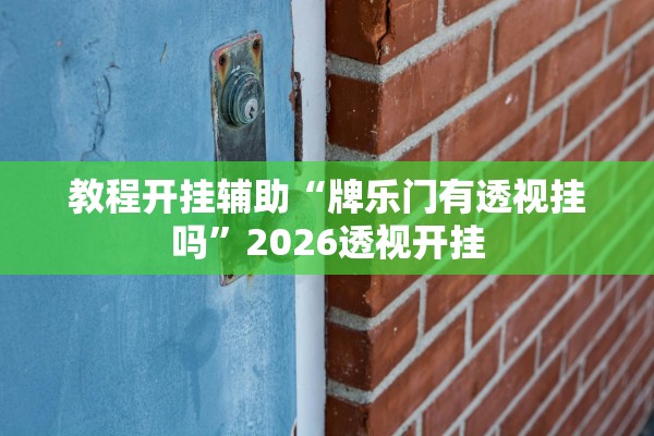 教程开挂辅助“牌乐门有透视挂吗”2026透视开挂