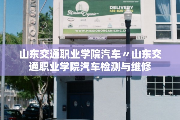 山东交通职业学院汽车〃山东交通职业学院汽车检测与维修 山东交通职业学院汽车〃山东交通职业学院汽车检测与维修