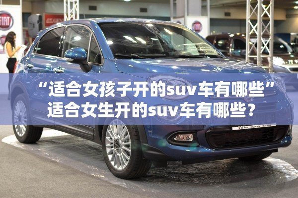 “适合女孩子开的suv车有哪些	” 适合女生开的suv车有哪些？