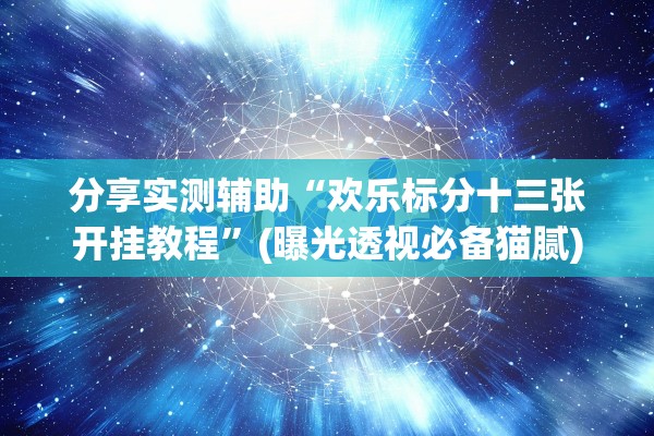 分享实测辅助“欢乐标分十三张开挂教程”(曝光透视必备猫腻)