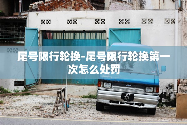 尾号限行轮换-尾号限行轮换第一次怎么处罚