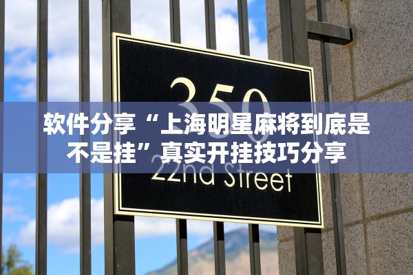 软件分享“上海明星麻将到底是不是挂”真实开挂技巧分享