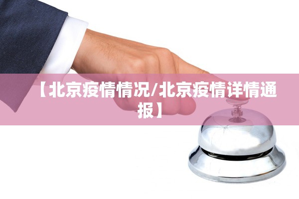 【北京疫情情况/北京疫情详情通报】 【北京疫情情况/北京疫情详情通报】