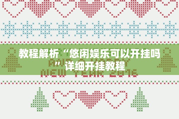 教程解析“悠闲娱乐可以开挂吗”详细开挂教程