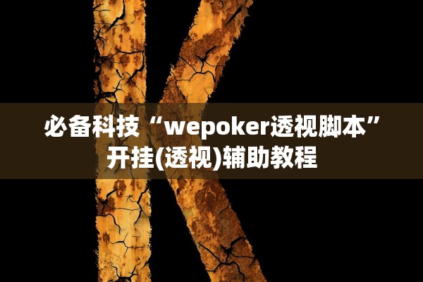 必备科技“wepoker透视脚本	”开挂(透视)辅助教程