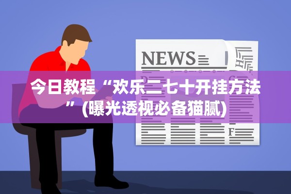 今日教程“欢乐二七十开挂方法”(曝光透视必备猫腻)