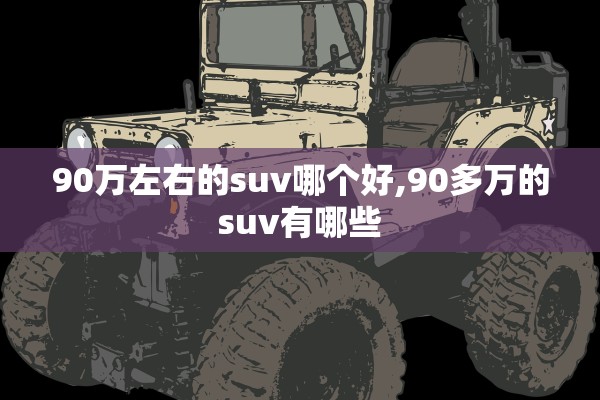 90万左右的suv哪个好,90多万的suv有哪些